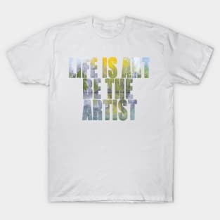 Word Art Life Is Art Be The Artist T-Shirt